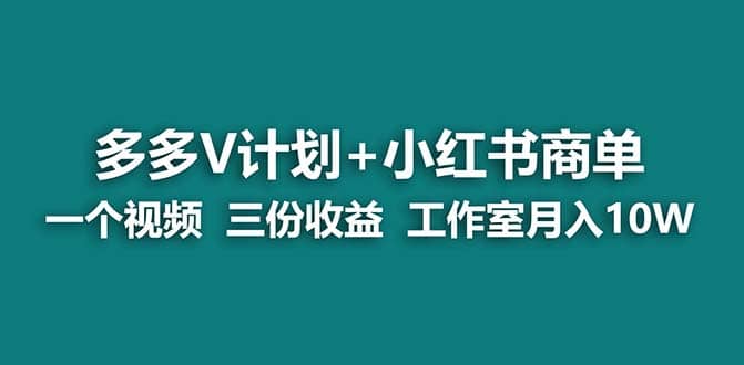 【蓝海项目】多多v计划 小红书商单 一个视频三份收益 工作室月入10w打法-芸启轻创