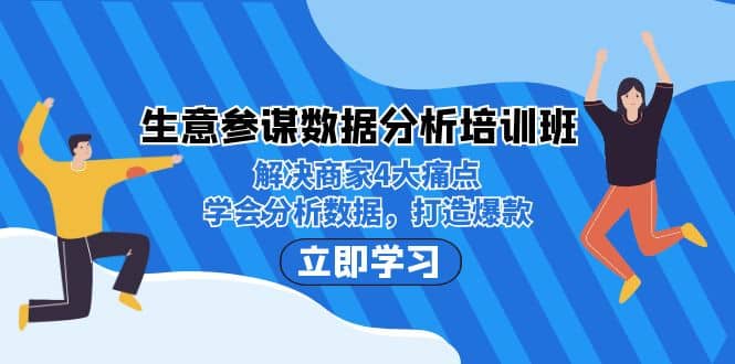 生意·参谋数据分析培训班：解决商家4大痛点，学会分析数据，打造爆款-芸启轻创