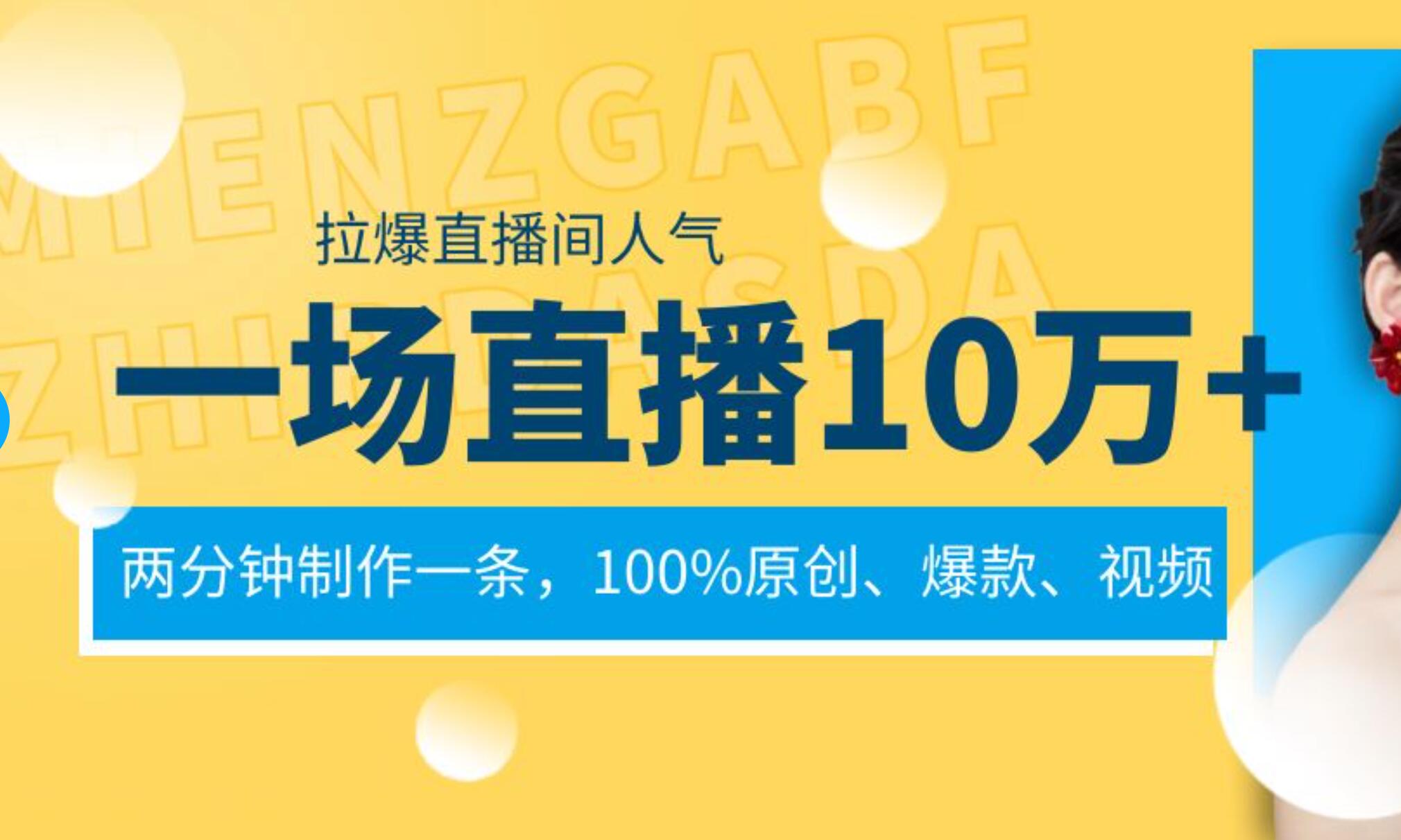 一场直播10万 ，两分钟制作一条，100%原创、爆款、视频， 给视频号卖货直播间倒流，从而拉爆直播间人气-芸启轻创
