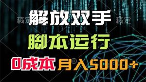 解放双手，脚本运行，0成本月入5000+-芸启轻创