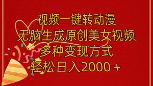 视频一键转动漫，无脑生成原创美女视频，多种变现方式，轻松日入2000＋-芸启轻创