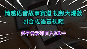 情感语音故事赛道 视频大爆款 al合成语音视频多平台发布日入500＋-芸启轻创