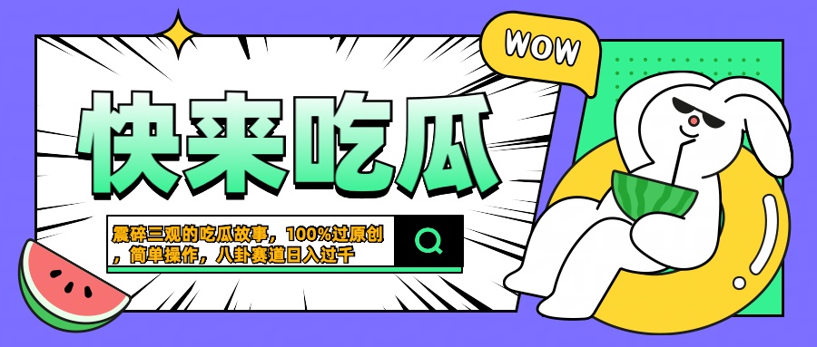 震碎三观的吃瓜故事，一键生成100%过原创，猎奇八卦赛道，简单操作日入过千-芸启轻创