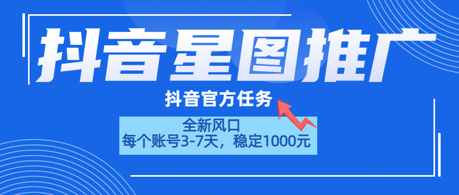 抖音星图推广，官方任务，一个账号1000元！！！-芸启轻创