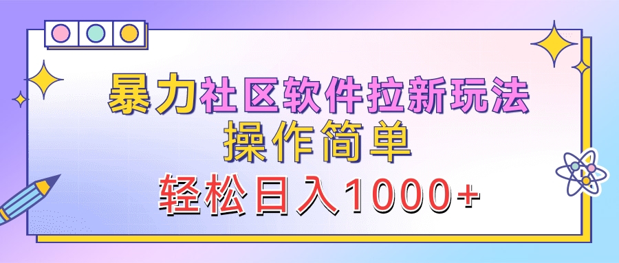 暴力社区软件拉新玩法，操作简单，轻松日入1000+-芸启轻创