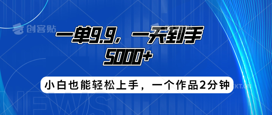 搭子项目，一单9.9，一天到手5000+，小白也能轻松上手，一个作品2分钟-芸启轻创