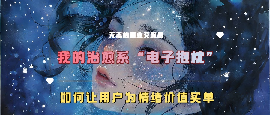 我的治愈系“电子抱枕”，如何让用户为情绪价值买单！-芸启轻创