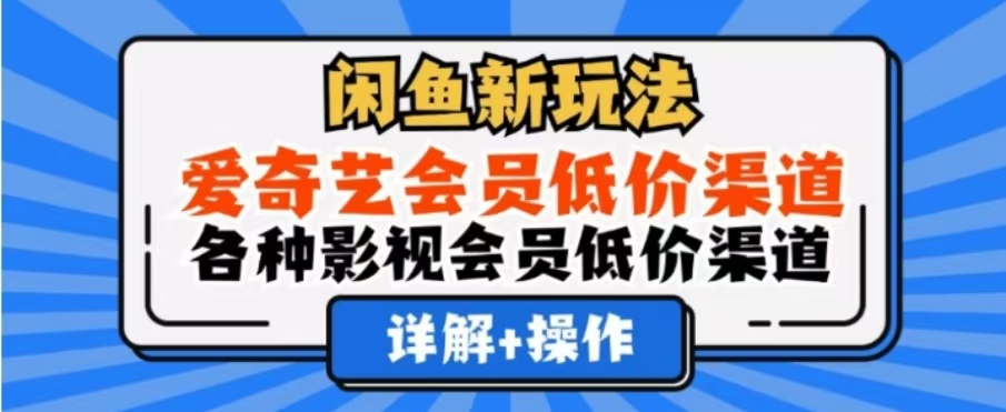闲鱼新玩法，一天1000+，爱奇艺会员低价渠道，各种影视会员低价渠道-芸启轻创