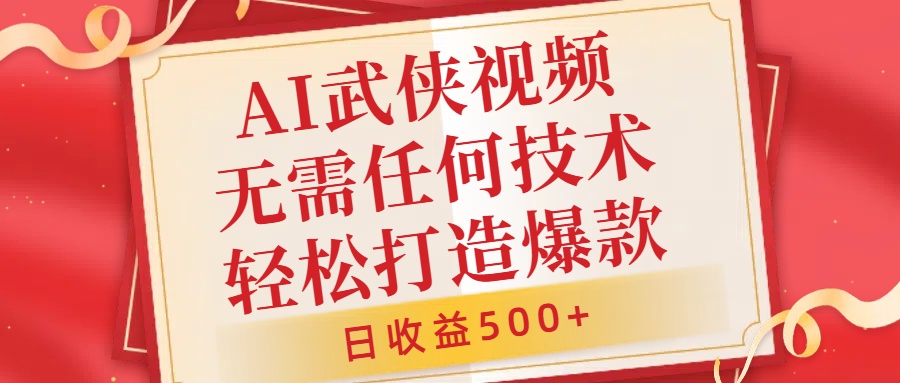 AI武侠视频，无脑打造爆款视频，小白无压力上手，日收益500+，无需任何技术-芸启轻创