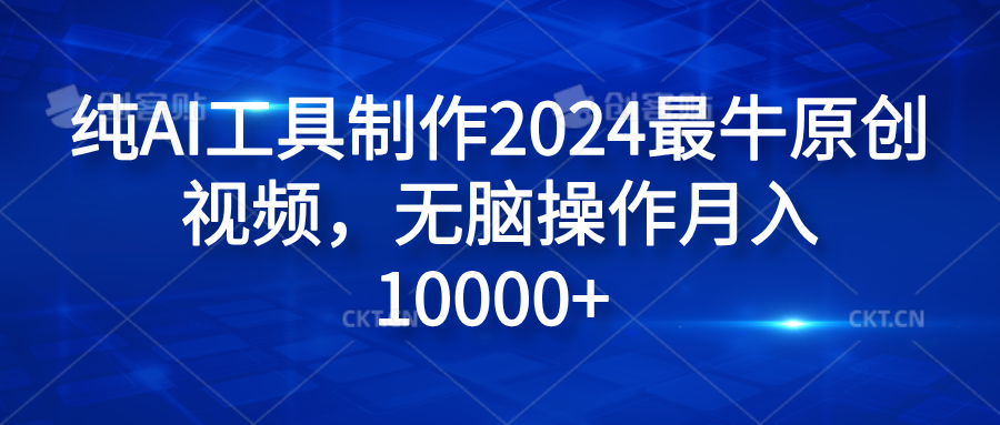 纯AI工具制作2024最牛原创视频，无脑操作月入10000+-芸启轻创