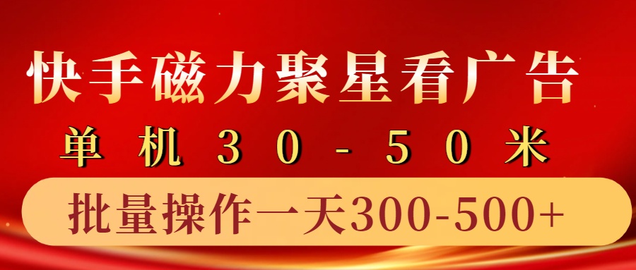 快手磁力聚星4.0实操玩法，单机30-50+10部手机一天300-500+-芸启轻创