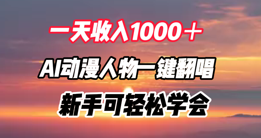 一天收入1000＋，AI动漫人物一键翻唱，新手可轻松学会-芸启轻创