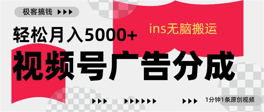 视频号广告分成，ins无脑搬运，1分钟1条原创视频，轻松月入5000+-芸启轻创