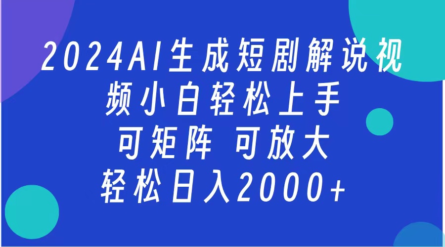 AI生成短剧解说视频 2024最新蓝海项目 小白轻松上手 日入2000+-芸启轻创