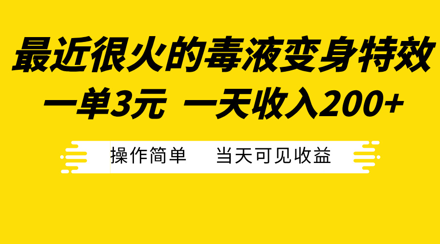 最近很火的毒液变身特效，一单3元一天收入200+，操作简单当天可见收益-芸启轻创