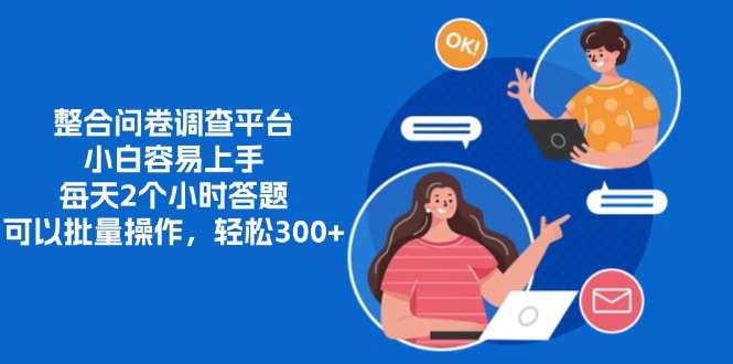 整合问卷调查平台，小白容易上手，每天2个小时答题，可以批量操作，轻松300+-芸启轻创