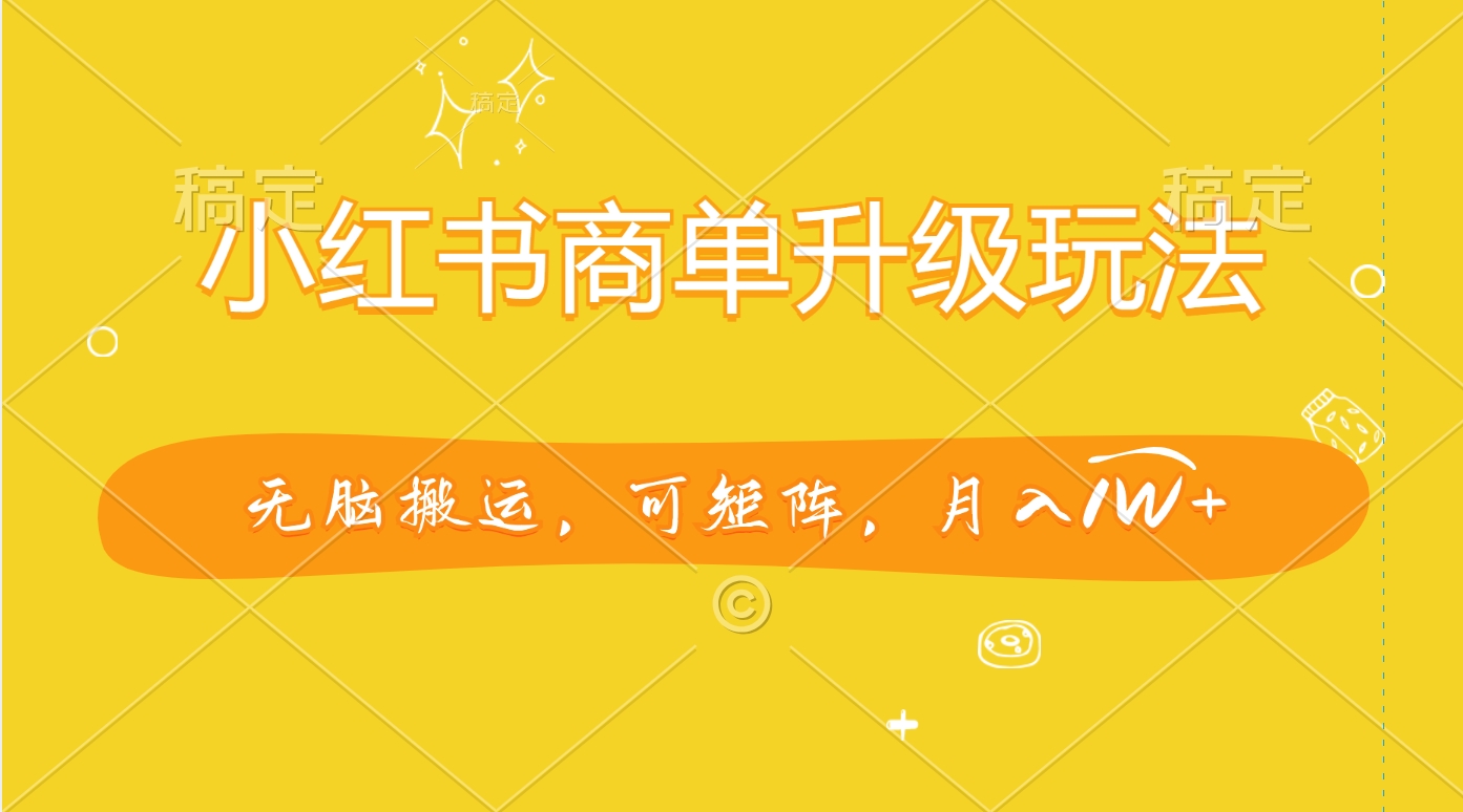 小红书商单升级玩法，无脑搬运，可矩阵，月入1W+-芸启轻创