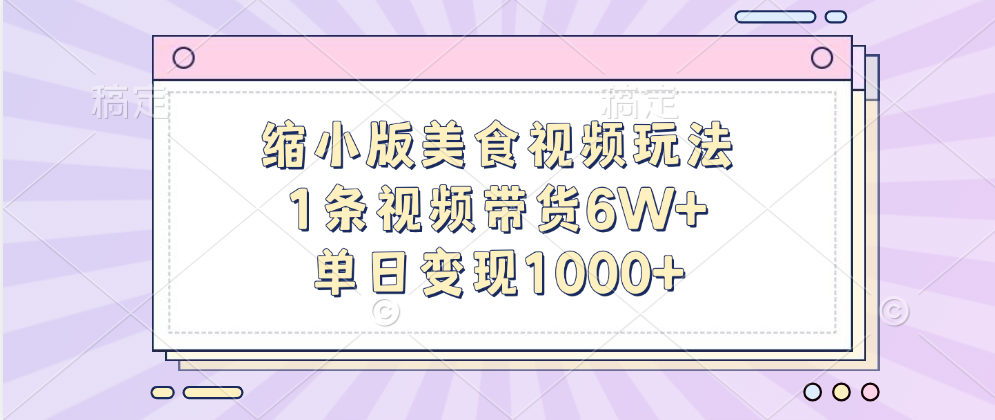 缩小版美食视频玩法，1条视频带货6W+，单日变现1000+-芸启轻创