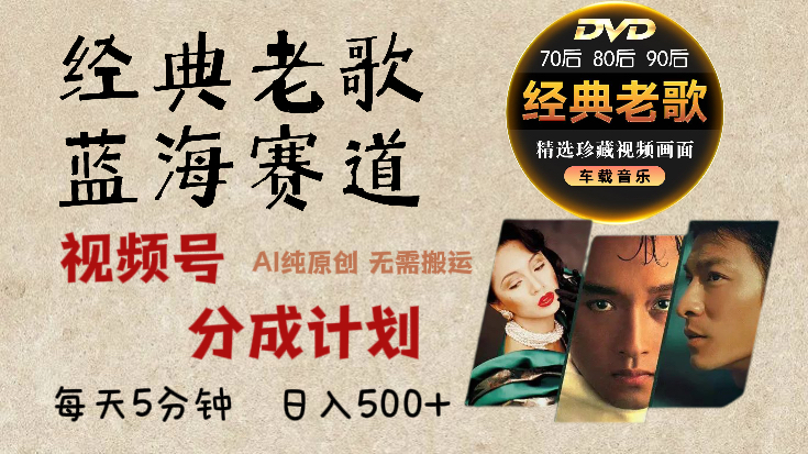 2024年最新经典老歌赛道，视频号分成计划收益拿到手软，AI纯原创作品，无需搬运素材，每天5分钟，日入500+-芸启轻创