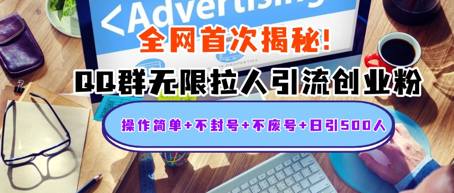 首次揭秘:QQ群无限拉人引流创业粉,操作简单+不封号+不废号+日引500人-芸启轻创
