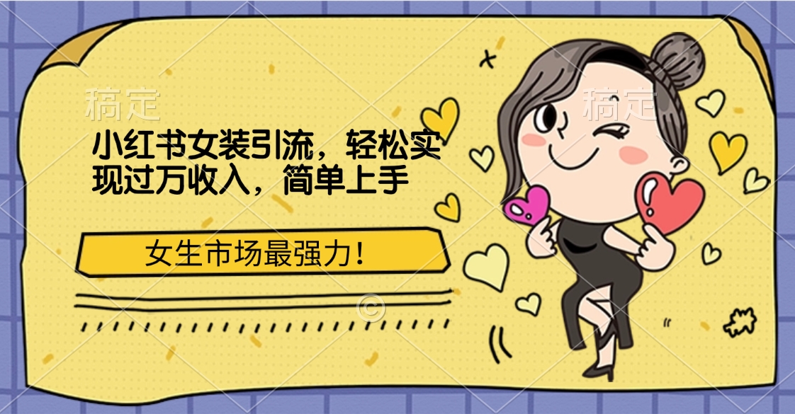 小红书女装引流,女生市场最强力!轻松实现过万收入,简单上手-芸启轻创