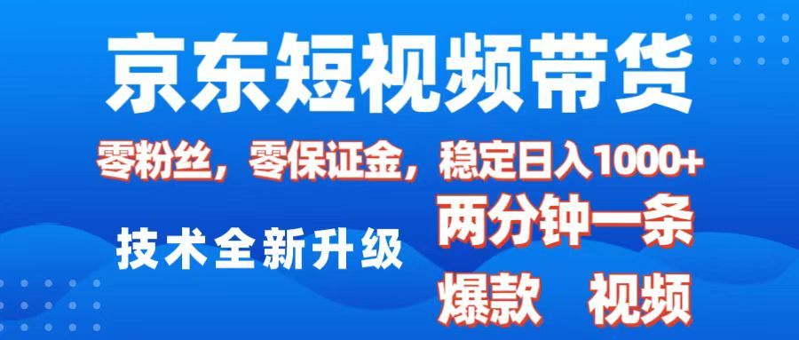 京东短视频带货，2025火爆项目，0粉丝，0保证金，操作简单，2分钟一条原创视频，日入1000+-芸启轻创