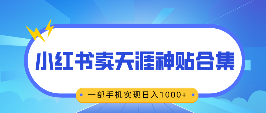无脑搬运一单赚69元,小红书卖天涯神贴合集,一部手机实现日入1000+-芸启轻创