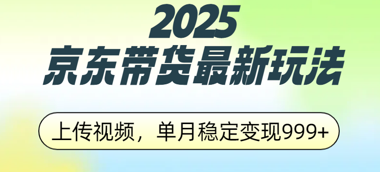 2025京东带货最新玩法,上传视频,单月稳定变现999+-芸启轻创