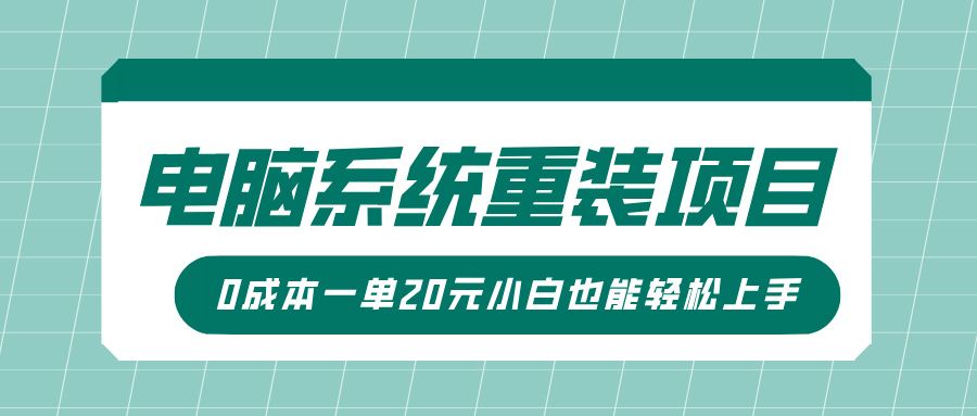 电脑系统重装项目，傻瓜式操作，0成本一单20元小白也能轻松上手-芸启轻创
