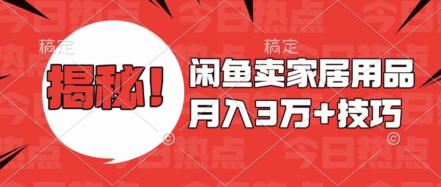 揭秘!闲鱼卖家居用品月入3w技巧-芸启轻创