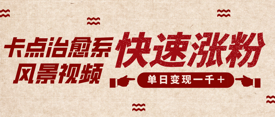 卡点治愈风景视频，快速涨粉，迅速变现，单日变现1000＋-芸启轻创