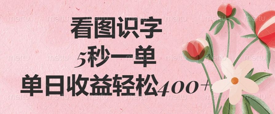 看图识字，5秒一单，单日收益轻松400+-芸启轻创