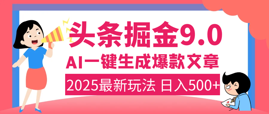 2025年搞钱新出路!头条掘金9.0震撼上线,AI一键生成爆款,复制粘贴轻松上手,日入500+不是梦!-芸启轻创