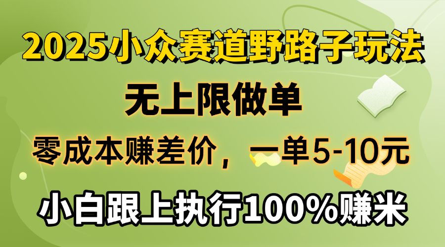 2025小众赛道，无上限做单，零成本赚差价，一单5-10元，小白跟上执行100%赚米-芸启轻创