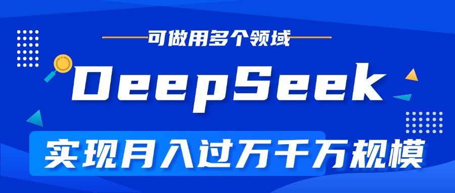 DeepSeek最全玩法，利用AI实现月入过万，玩转所有项目-芸启轻创