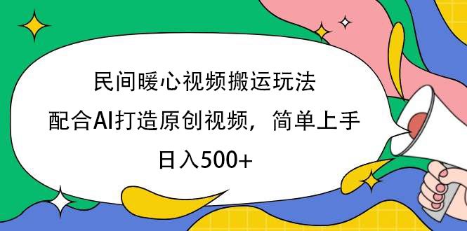 民间暖心视频搬运玩法，配合AI打造原创视频，简单上手，日入500+-芸启轻创