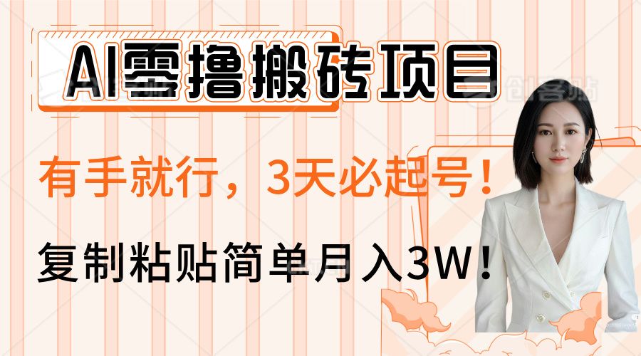 AI零撸搬砖项目玩法，有手就行，3天必起号，复制粘贴简单月入3W！-芸启轻创