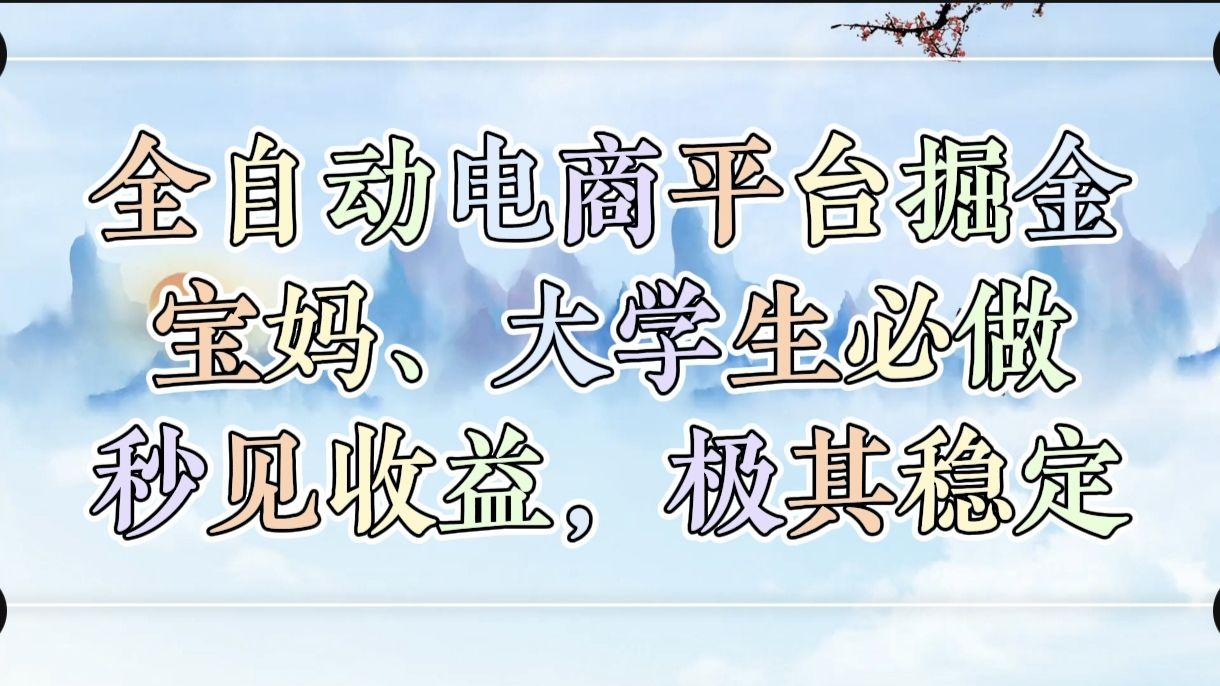 全自动电商平台掘金，宝妈，大学生必做，秒见收益，极其稳定-芸启轻创