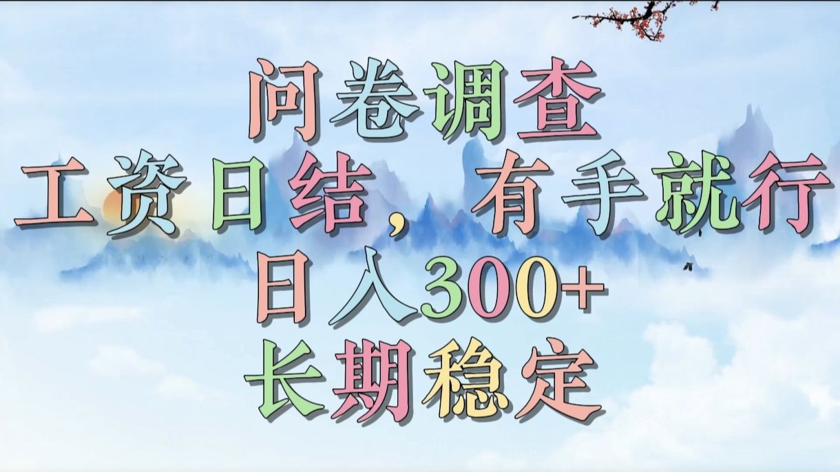 问卷调查，工资日结，有手就行，日入300+，长期稳定-芸启轻创