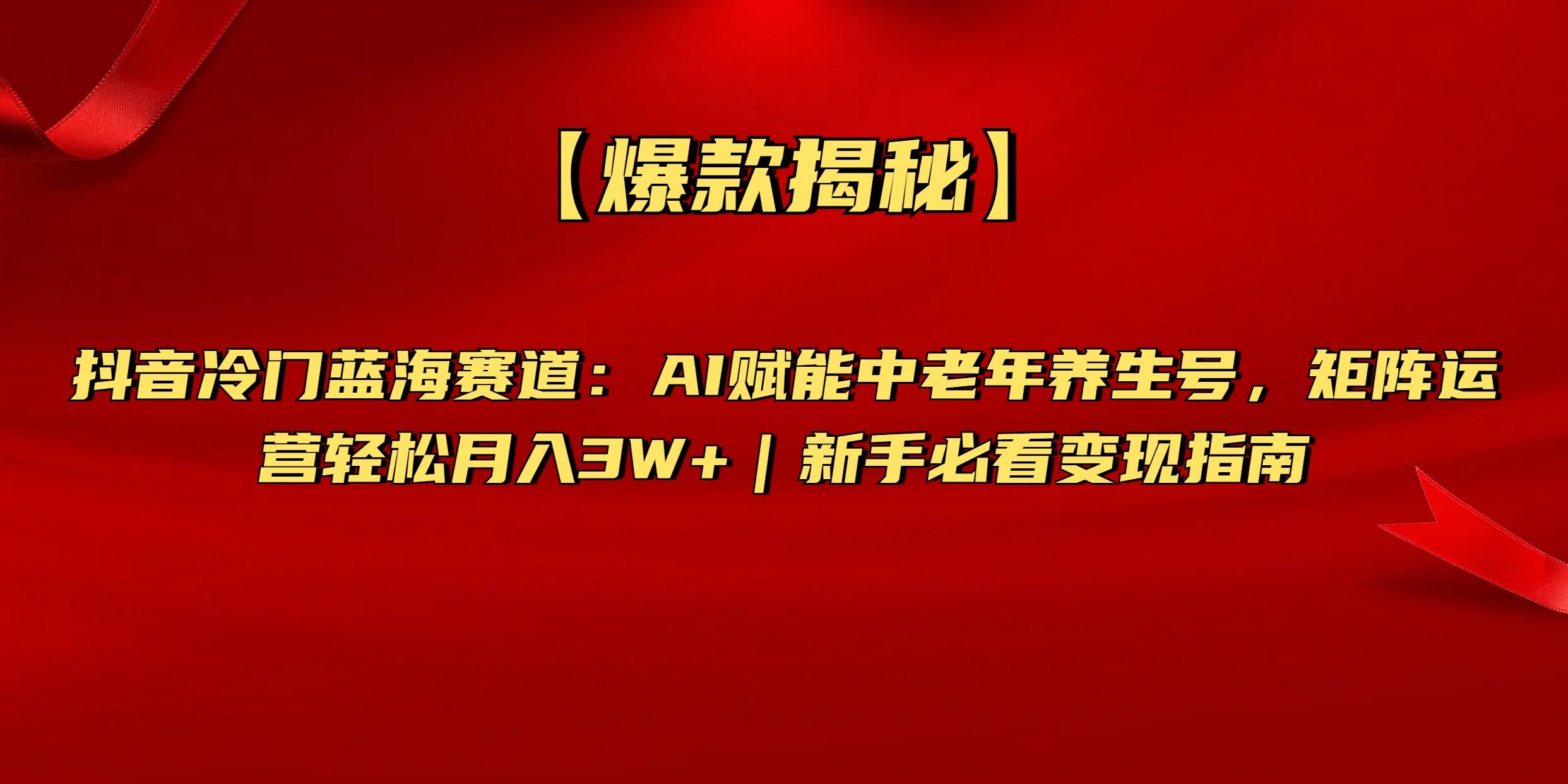 【爆款揭秘】抖音冷门蓝海赛道：AI赋能中老年养生号，矩阵运营轻松月入3W+新手必看变现指南-芸启轻创
