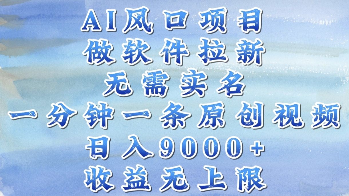 AI风口项目,做软件拉新,无需实名,一分钟一条原创视频,日入9000+,收益无上限-芸启轻创