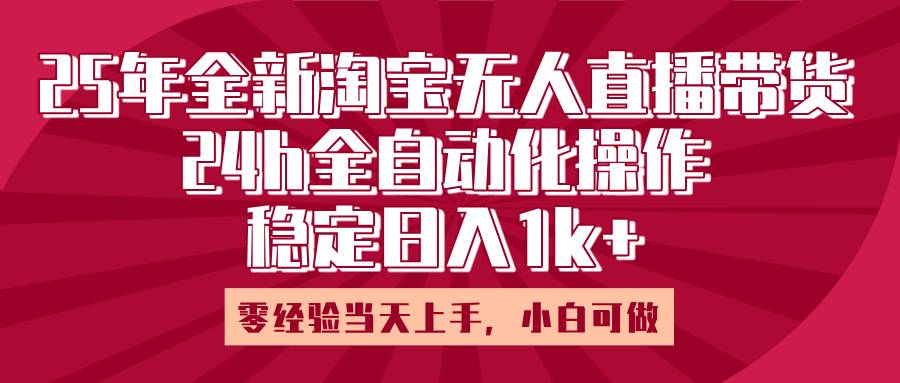 25年全新淘宝无人直播,全自动化操作,零经验当天上手,日入1k+-芸启轻创