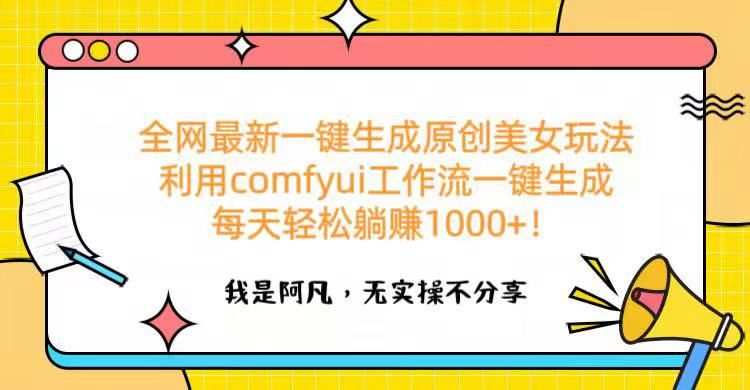 全网最新一键生成原创美女玩法 利用comfyui工作流一键生成每天轻松躺赚1000+！-芸启轻创