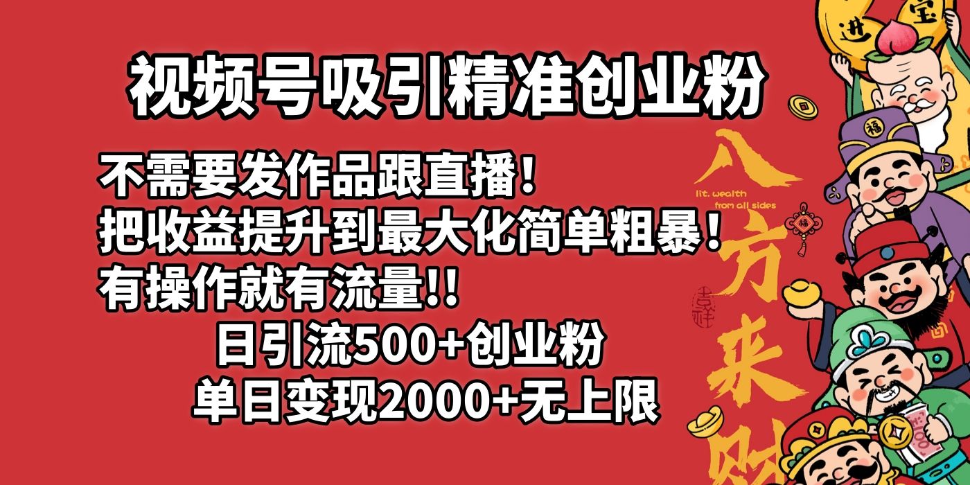 视频号吸引精准创业粉!不需要发作品跟直播！把收益提升到最大化，简单粗暴！有操作就有流量！日引500+创业粉，单日变现2000+无上限-芸启轻创