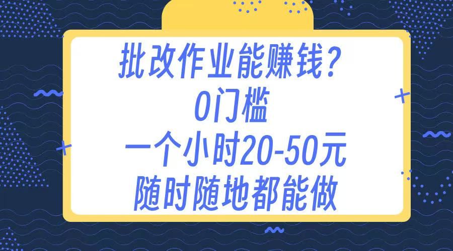 作业批改 0门槛手机项目 一小时20-50元 随时随地都可以做-芸启轻创