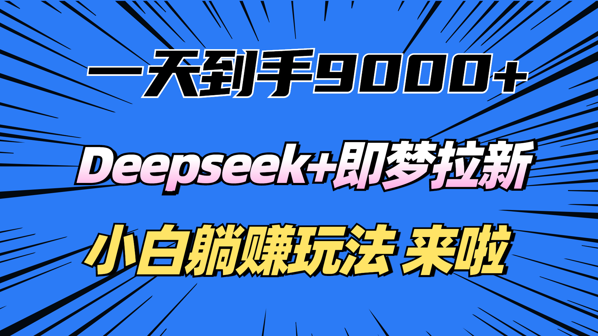 一天到手9000加，deepseek+即梦拉新，新手躺赚攻略，来啦！-芸启轻创