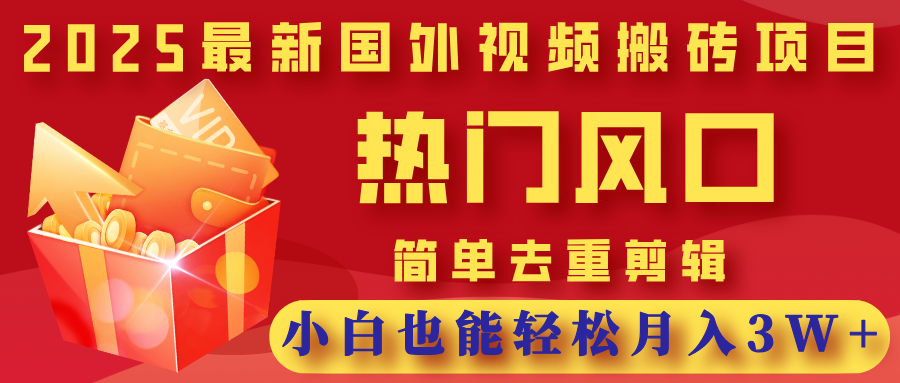 2025最新国外视频搬砖项目，热门风口，简单去重剪辑，小白也能轻松月入3W+-芸启轻创