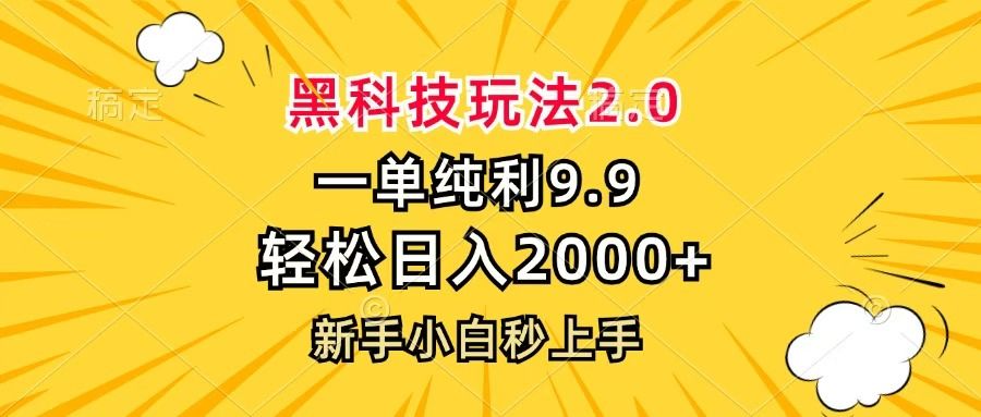 黑科技玩法2.0，一单9.9，轻松日入2000+，新手小白秒上手-芸启轻创