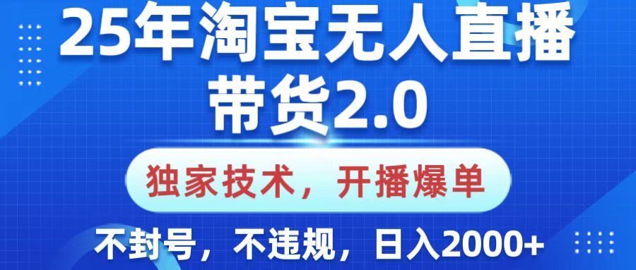 25年淘宝无人直播带货2.0，独家技术，开播爆单，纯小白易上手，不封号，不违规，，日入2000+-芸启轻创