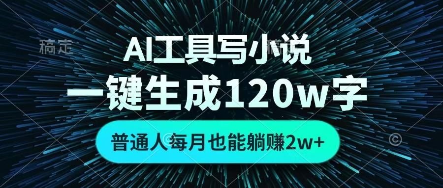 AI工具写小说，一键生成120万字，普通人每月也能躺赚2w+ -芸启轻创